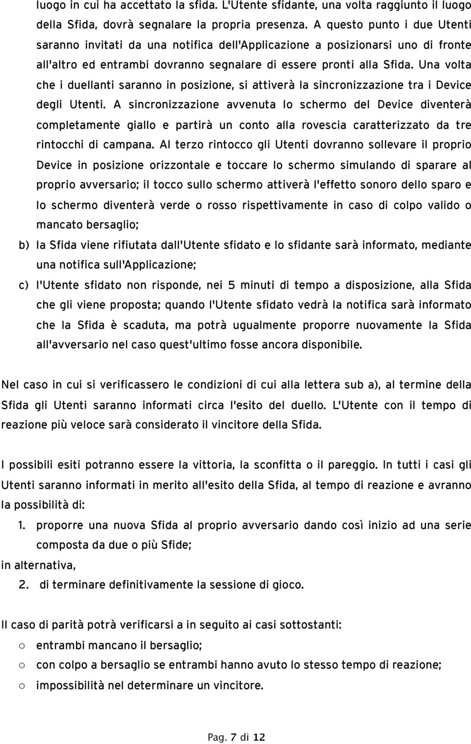 Una volta che i duellanti saranno in posizione, si attiverà la sincronizzazione tra i Device degli Utenti.