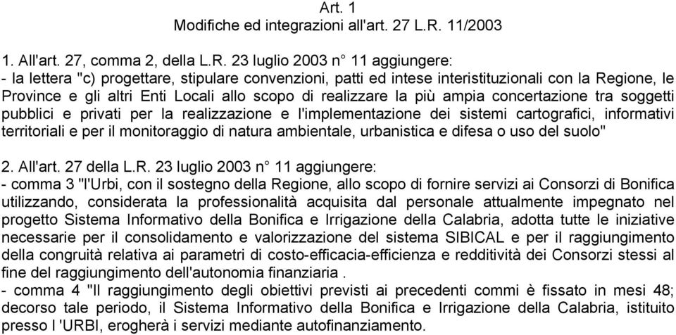 23 luglio 2003 n 11 aggiungere: - la lettera "c) progettare, stipulare convenzioni, patti ed intese interistituzionali con la Regione, le Province e gli altri Enti Locali allo scopo di realizzare la