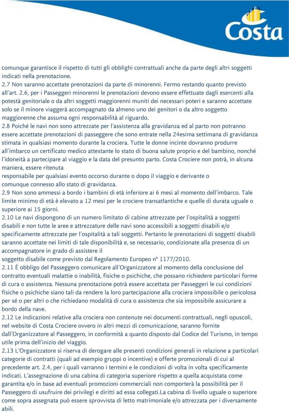 6, per i Passeggeri minorenni le prenotazioni devono essere effettuate dagli esercenti alla potestà genitoriale o da altri soggetti maggiorenni muniti dei necessari poteri e saranno accettate solo se