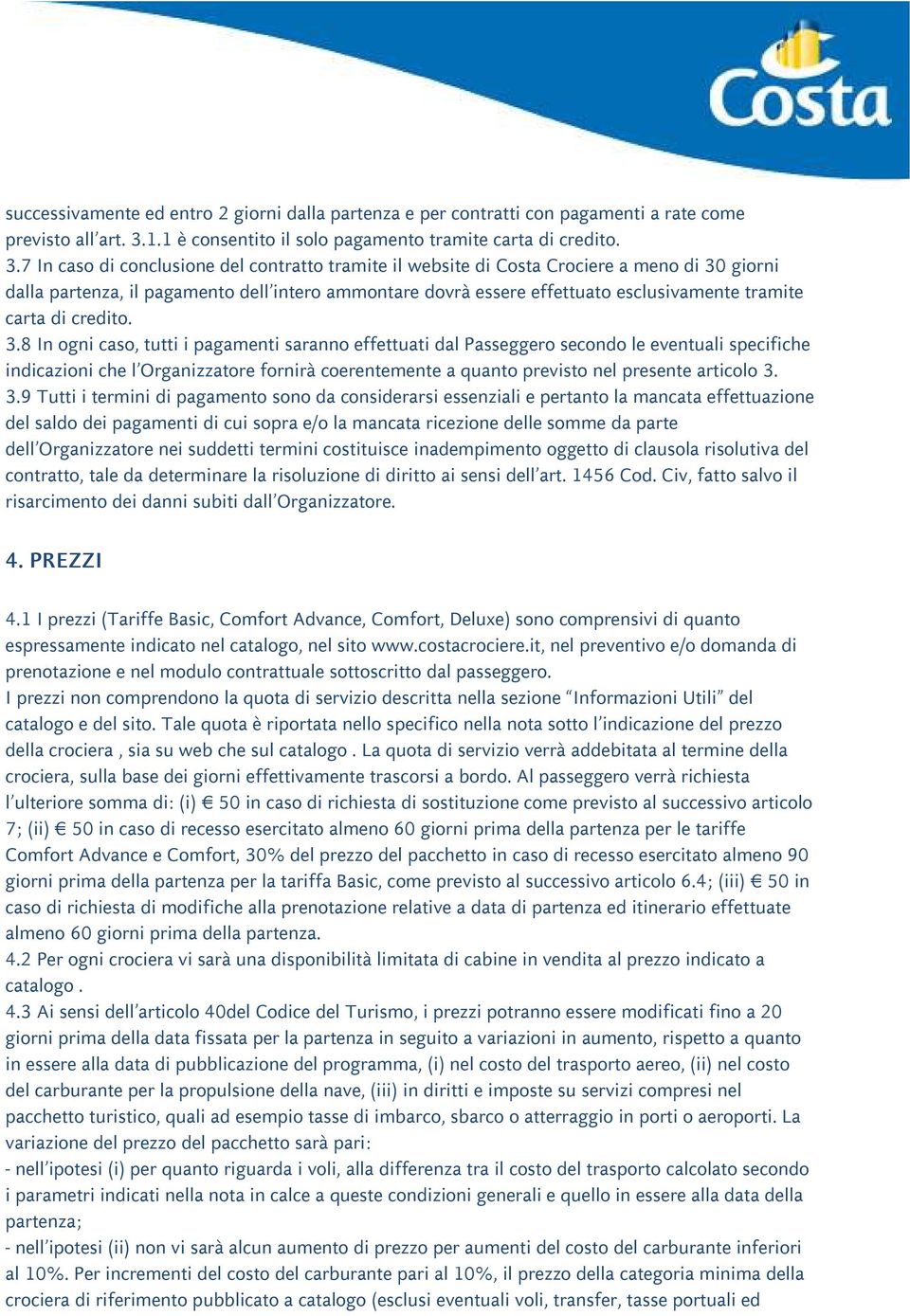 7 In caso di conclusione del contratto tramite il website di Costa Crociere a meno di 30 giorni dalla partenza, il pagamento dell intero ammontare dovrà essere effettuato esclusivamente tramite carta