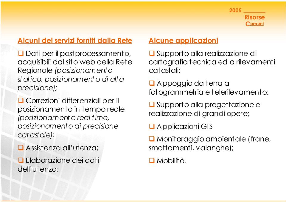 Elaborazione dei dati dell utenza; Alcune applicazioni Supporto alla realizzazione di cartografia tecnica ed a rilevamenti catastali; Appoggio da terra a