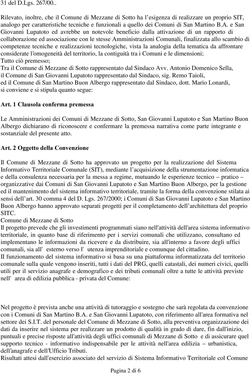 e San Giovanni Lupatoto ed avrebbe un notevole beneficio dalla attivazione di un rapporto di collaborazione ed associazione con le stesse Amministrazioni Comunali, finalizzata allo scambio di