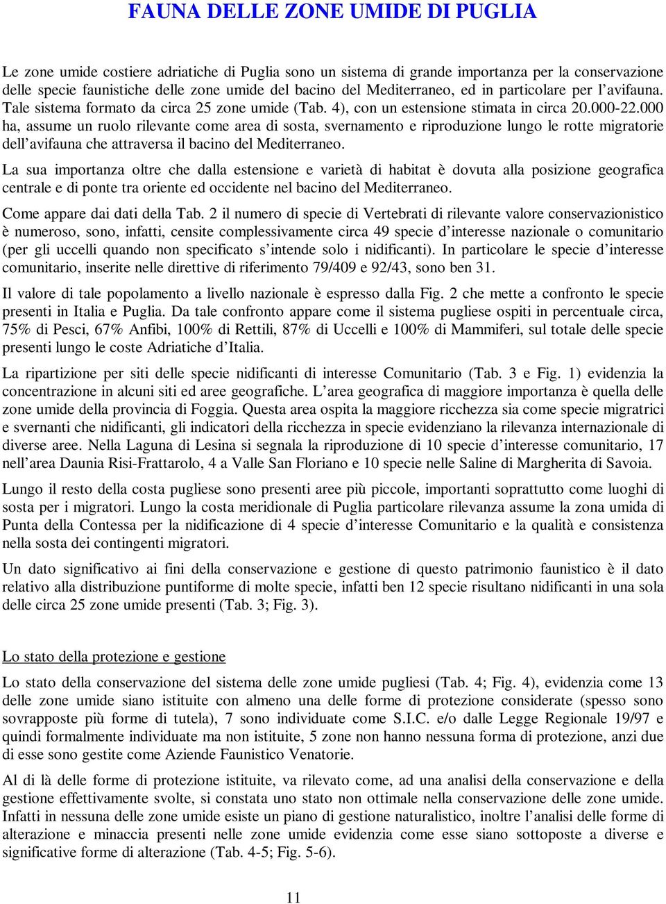 000 ha, assume un ruolo rilevante come area di sosta, svernamento e riproduzione lungo le rotte migratorie dell avifauna che attraversa il bacino del Mediterraneo.