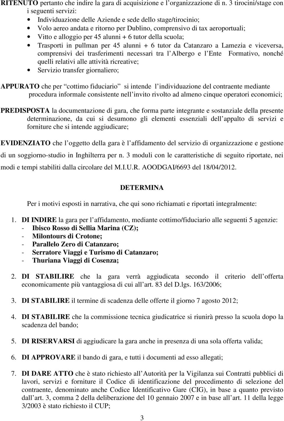 alunni + 6 tutor della scuola; Trasporti in pullman per 45 alunni + 6 tutor da Catanzaro a Lamezia e viceversa, comprensivi dei trasferimenti necessari tra l Albergo e l Ente Formativo, nonché quelli