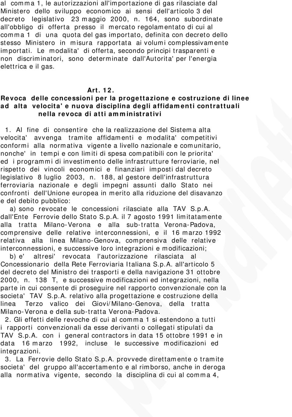 volumi complessivamente importati. Le modalita' di offerta, secondo principi trasparenti e non discriminatori, sono determinate dall'autorita' per l'energia elettrica e il gas. Art. 12.