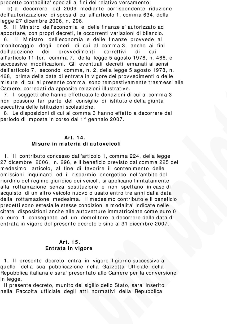 Il Ministro dell'economia e delle finanze provvede al monitoraggio degli oneri di cui al comma 3, anche ai fini dell'adozione dei provvedimenti correttivi di cui all'articolo 11-ter, comma 7, della