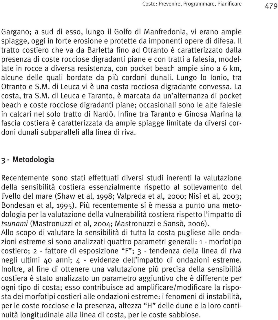 beach ampie sino a 6 km, alcune delle quali bordate da più cordoni dunali. Lungo lo Ionio, tra Otranto e S.M.