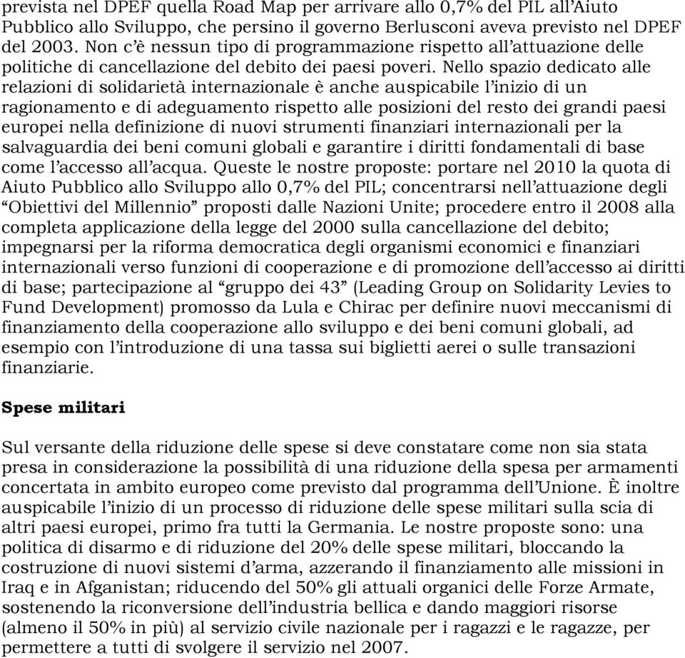 Nello spazio dedicato alle relazioni di solidarietà internazionale è anche auspicabile l inizio di un ragionamento e di adeguamento rispetto alle posizioni del resto dei grandi paesi europei nella