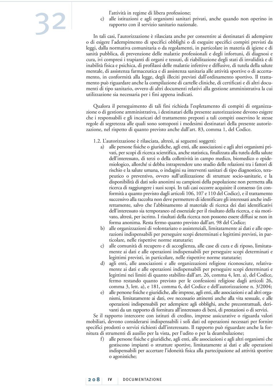 normativa comunitaria o da regolamenti, in particolare in materia di igiene e di sanità pubblica, di prevenzione delle malattie professionali e degli infortuni, di diagnosi e cura, ivi compresi i