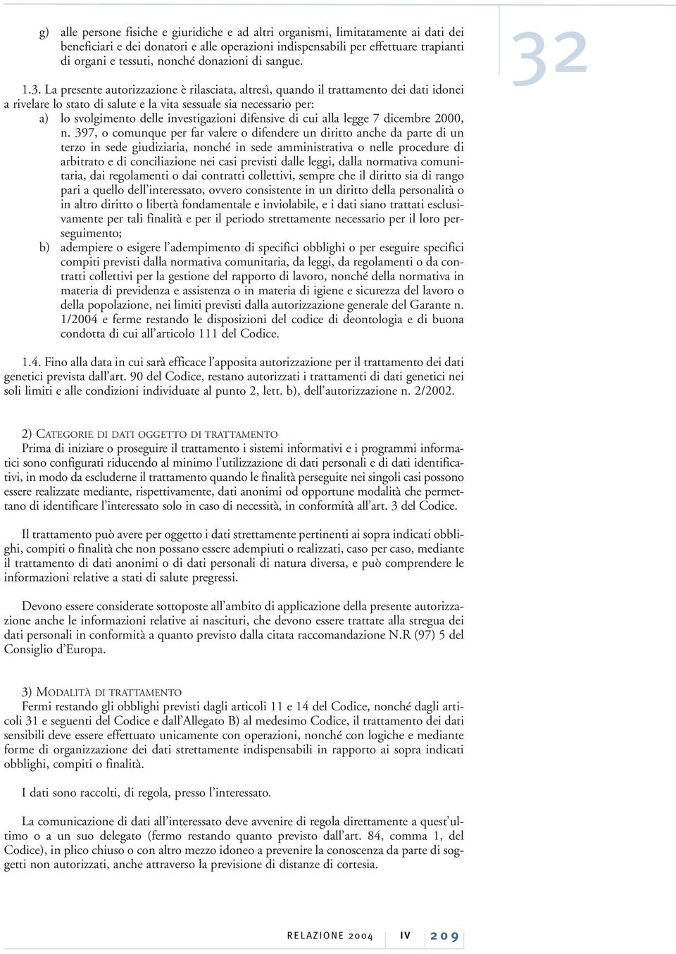 1.3. La presente autorizzazione è rilasciata, altresì, quando il trattamento dei dati idonei a rivelare lo stato di salute e la vita sessuale sia necessario per: a) lo svolgimento delle