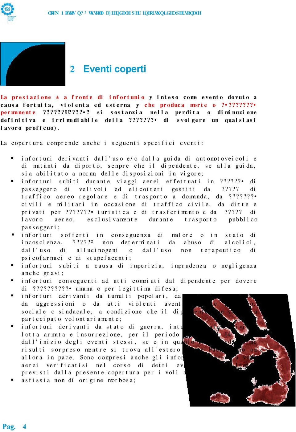 La copertura comprende anche i seguenti specifici eventi: infortuni derivanti dall'uso e/o dalla guida di automotoveicoli e di natanti da diporto, sempre che il dipendente, se alla guida, sia