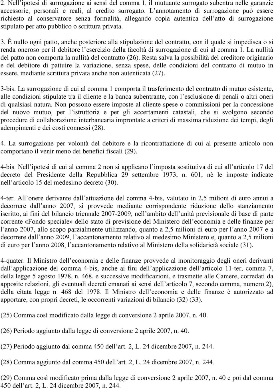 È nullo ogni patto, anche posteriore alla stipulazione del contratto, con il quale si impedisca o si renda oneroso per il debitore l esercizio della facoltà di surrogazione di cui al comma 1.