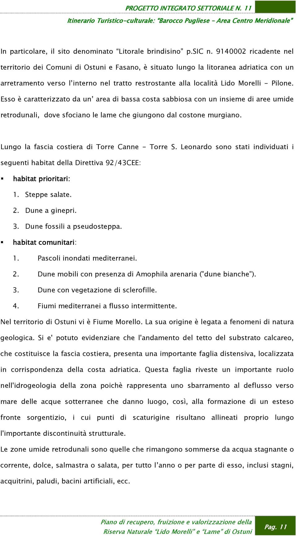 Esso è caratterizzato da un area di bassa costa sabbiosa con un insieme di aree umide retrodunali, dove sfociano le lame che giungono dal costone murgiano.