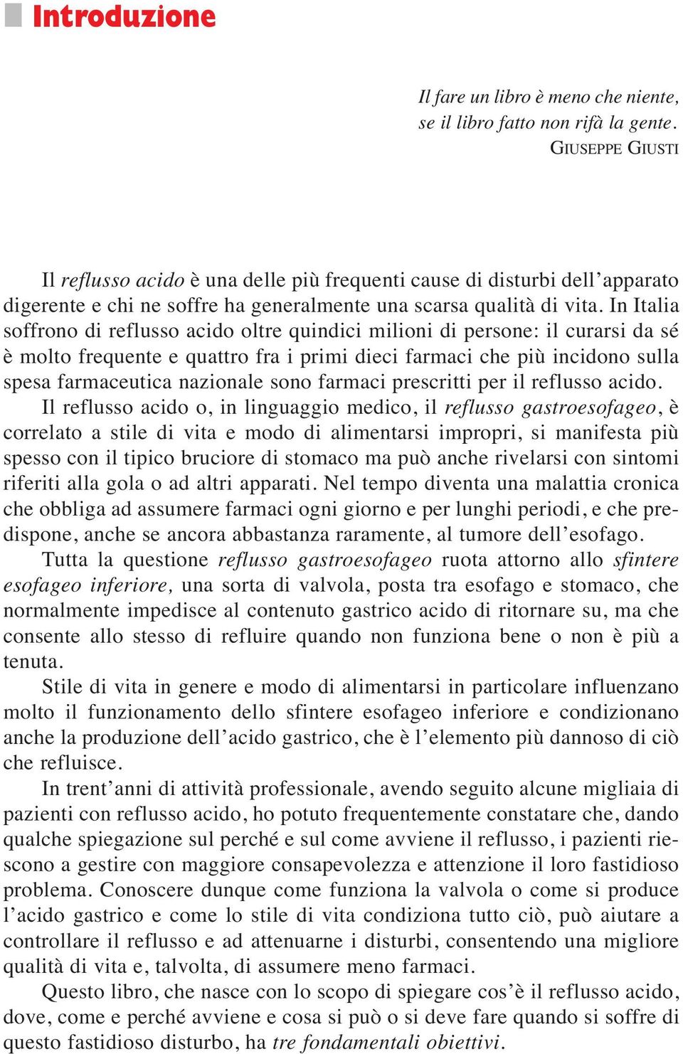 In Italia soffrono di reflusso acido oltre quindici milioni di persone: il curarsi da sé è molto frequente e quattro fra i primi dieci farmaci che più incidono sulla spesa farmaceutica nazionale sono