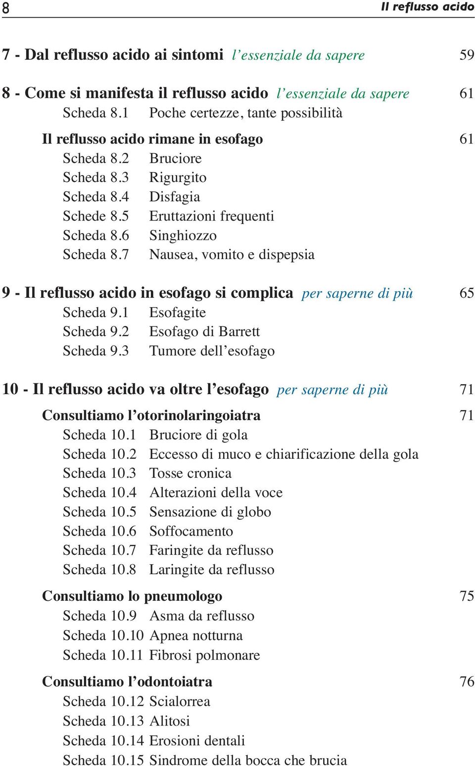 7 Nausea, vomito e dispepsia 9 - Il reflusso acido in esofago si complica per saperne di più 65 Scheda 9.1 Esofagite Scheda 9.2 Esofago di Barrett Scheda 9.