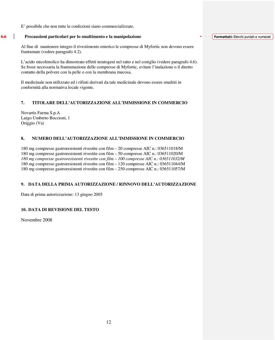 L acido micofenolico ha dimostrato effetti teratogeni nel ratto e nel coniglio (vedere paragrafo 4.6).