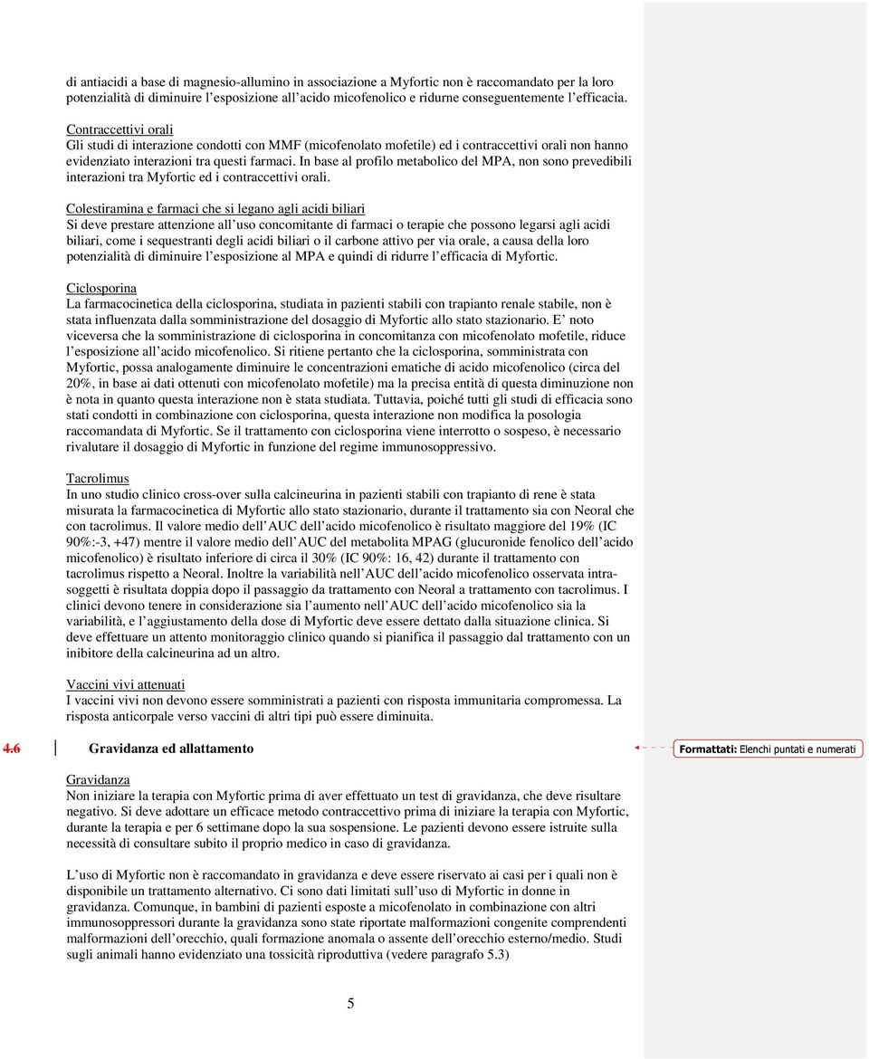 In base al profilo metabolico del MPA, non sono prevedibili interazioni tra Myfortic ed i contraccettivi orali.