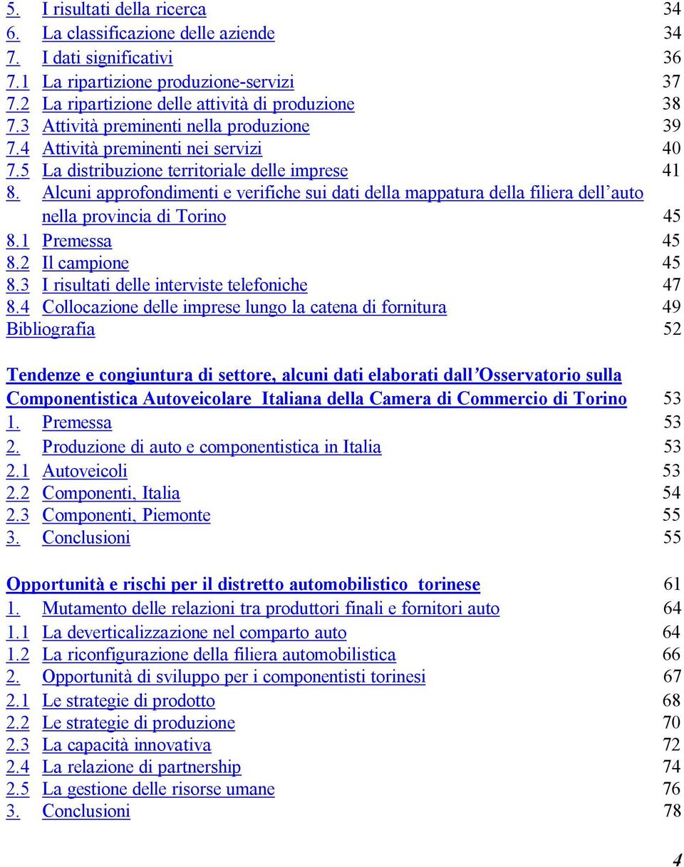 Alcuni approfondimenti e verifiche sui dati della mappatura della filiera dell auto nella provincia di Torino 45 8.1 Premessa 45 8.2 Il campione 45 8.3 I risultati delle interviste telefoniche 47 8.