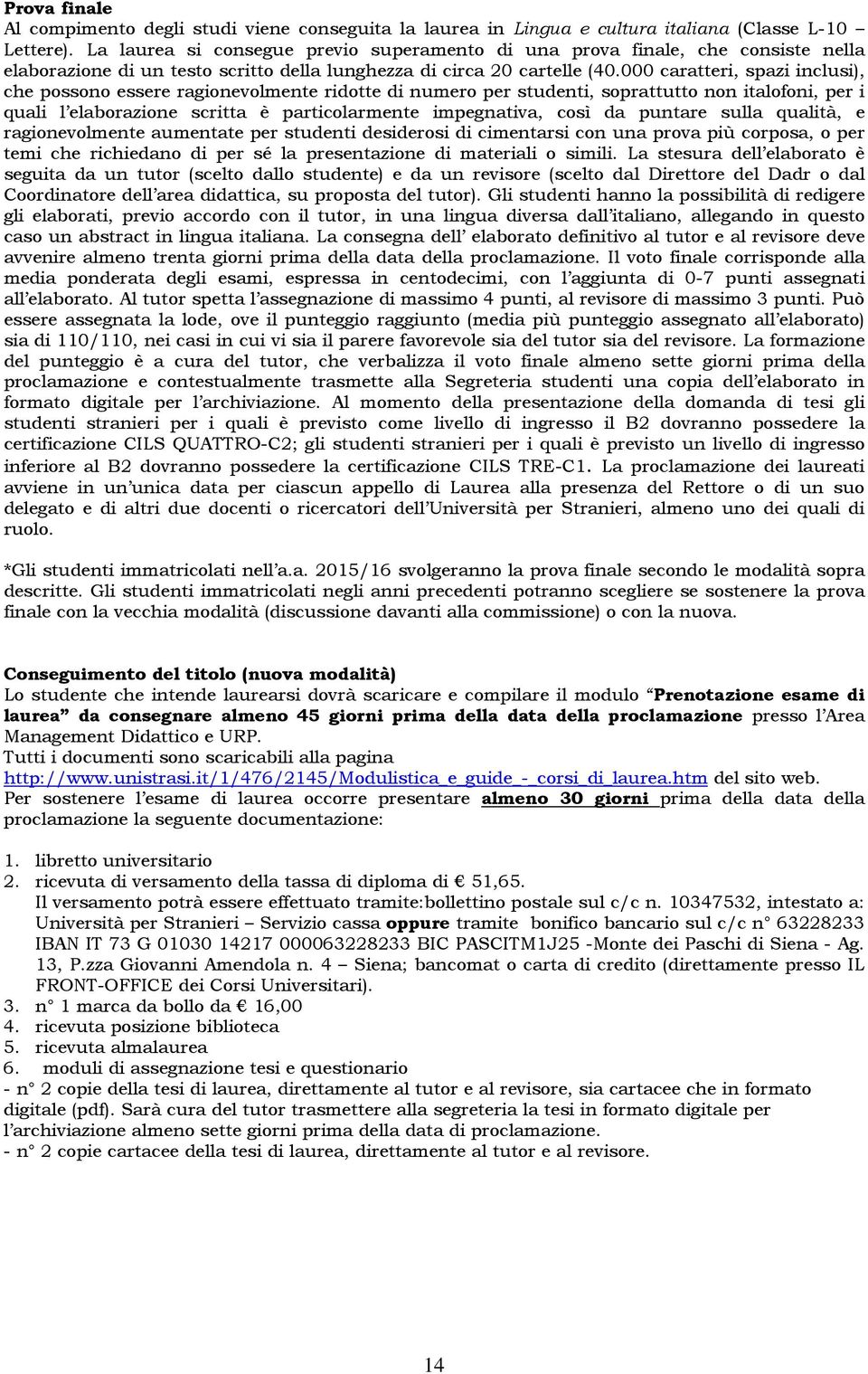 000 caratteri, spazi inclusi), che possono essere ragionevolmente ridotte di numero per studenti, soprattutto non italofoni, per i quali l elaborazione scritta è particolarmente impegnativa, così da