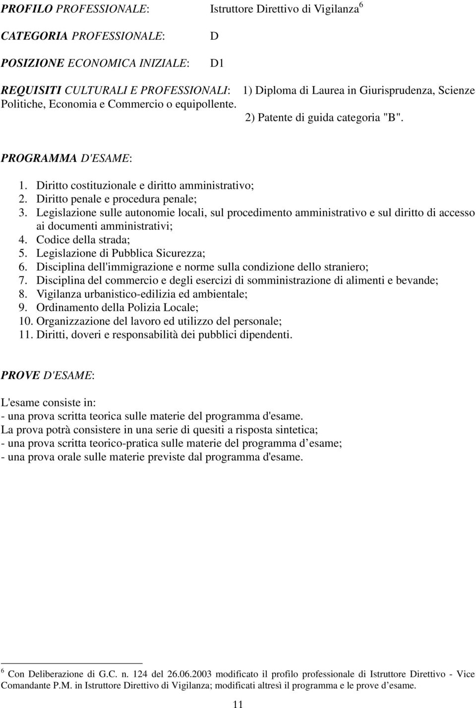 Legislazione sulle autonomie locali, sul procedimento amministrativo e sul diritto di accesso ai documenti amministrativi; 4. Codice della strada; 5. Legislazione di Pubblica Sicurezza; 6.