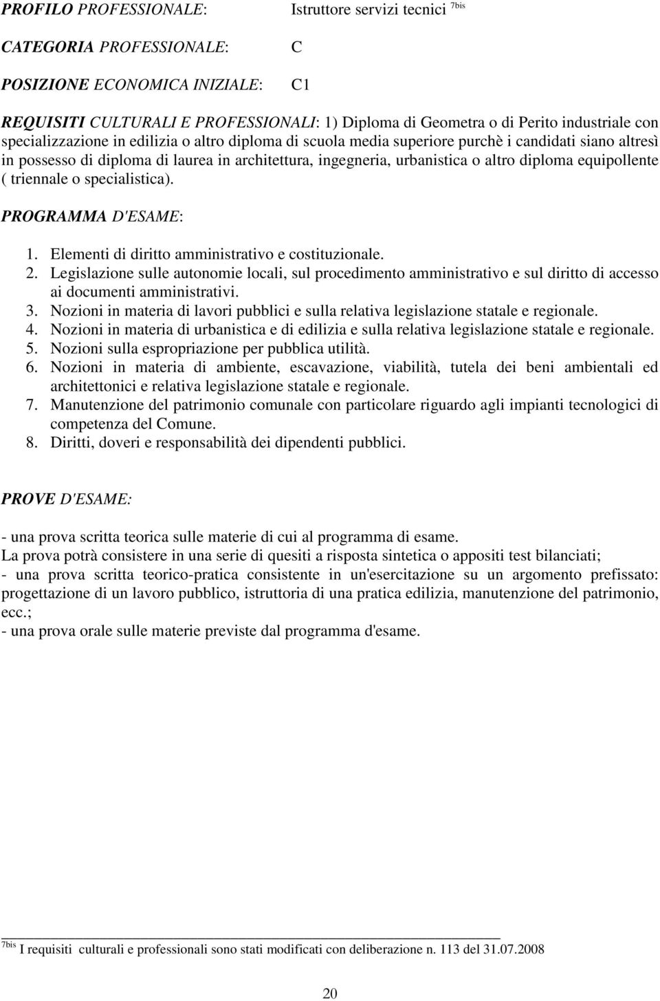 Elementi di diritto amministrativo e costituzionale. 2. Legislazione sulle autonomie locali, sul procedimento amministrativo e sul diritto di accesso ai documenti amministrativi. 3.