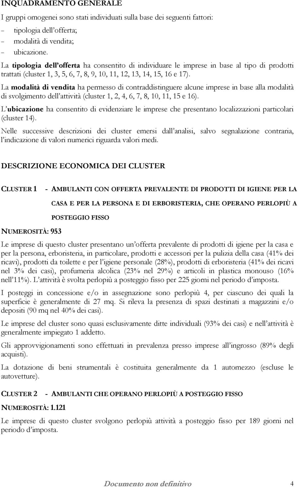 La modalità di vendita ha permesso di contraddistinguere alcune imprese in base alla modalità di svolgimento dell attività (cluster 1, 2, 4, 6, 7, 8, 10, 11, 15 e 16).