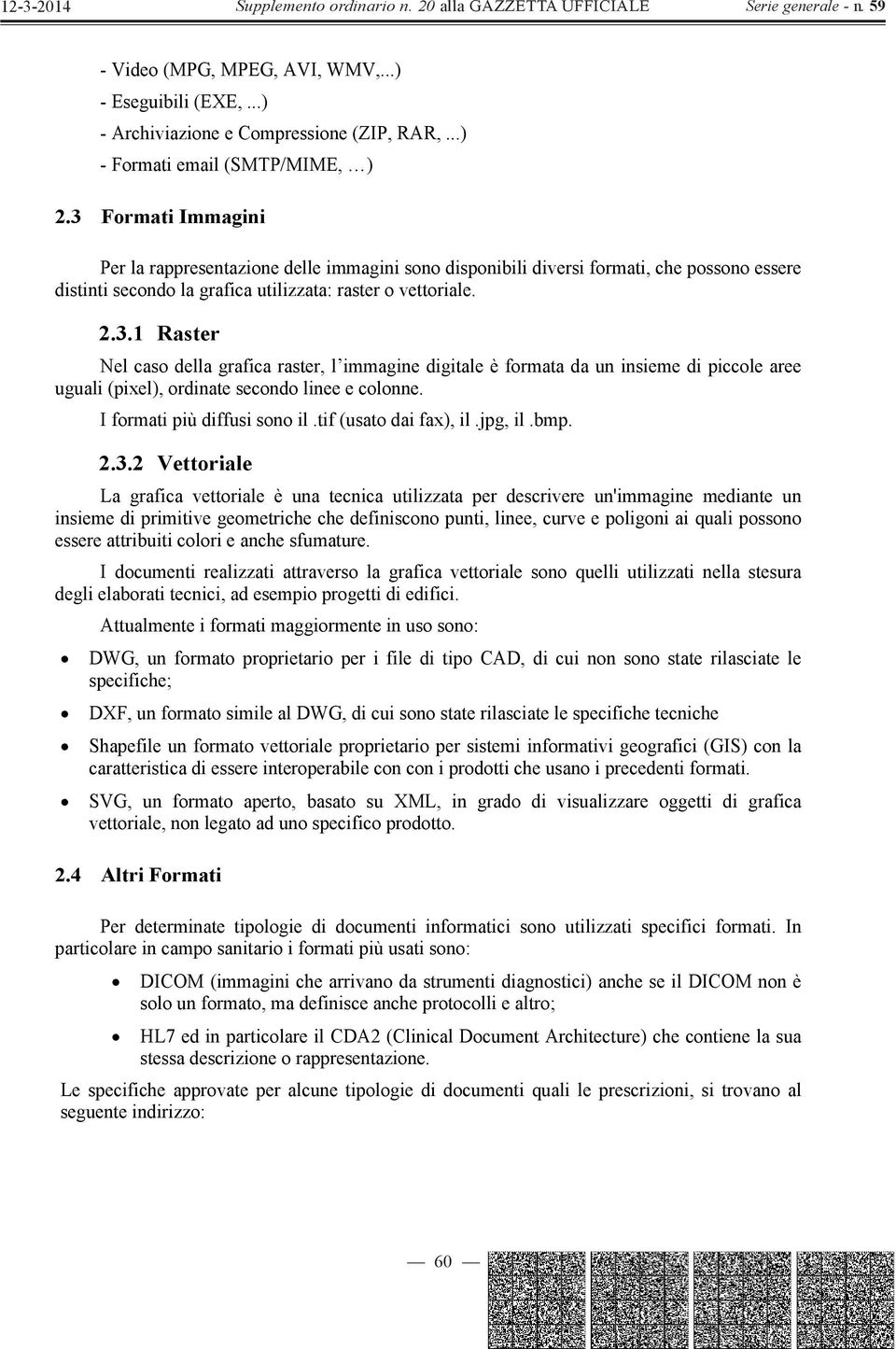 I formati più diffusi sono il.tif (usato dai fax), il.jpg, il.bmp. 2.3.