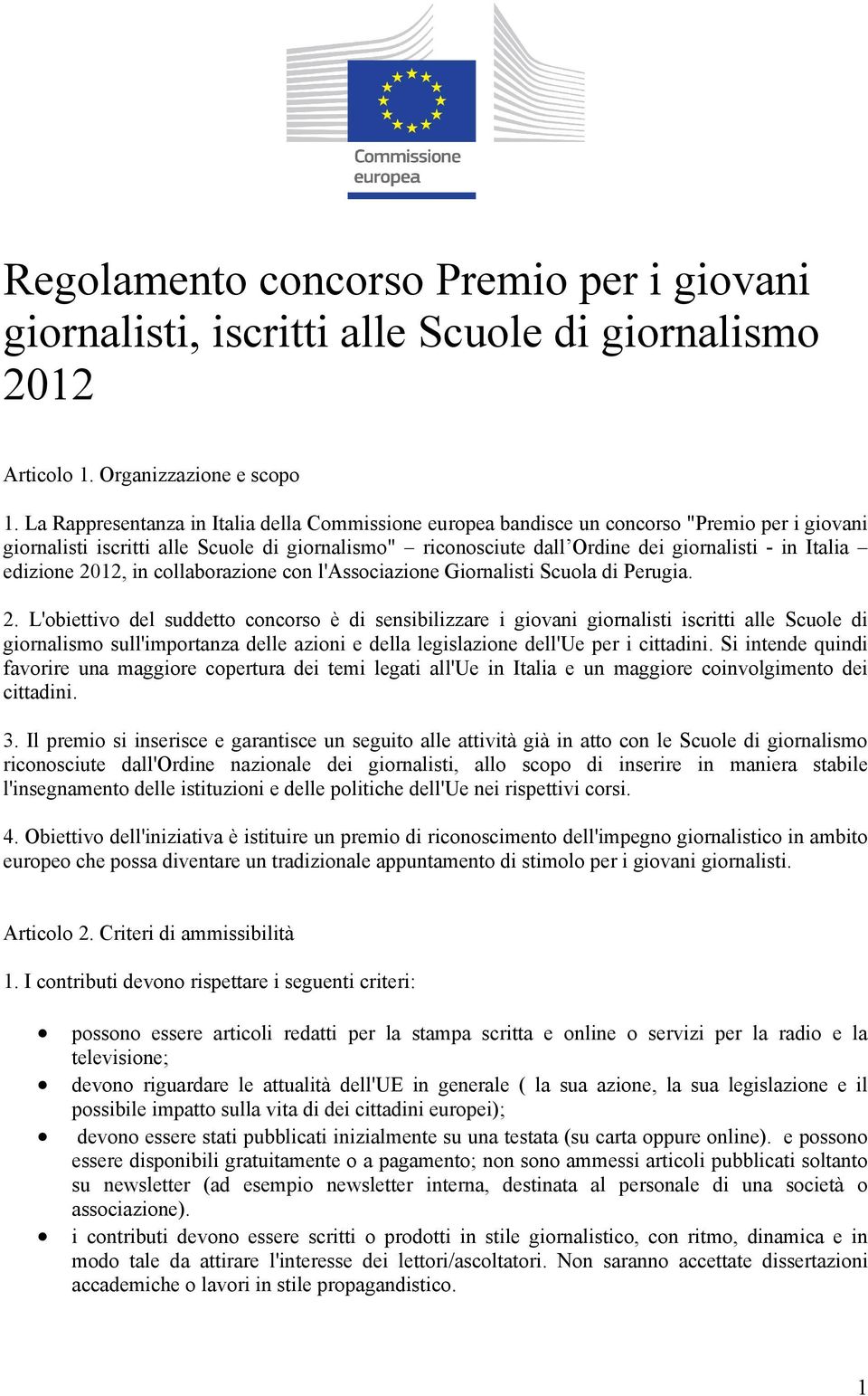 edizione 2012, in collaborazione con l'associazione Giornalisti Scuola di Perugia. 2. L'obiettivo del suddetto concorso è di sensibilizzare i giovani giornalisti iscritti alle Scuole di giornalismo sull'importanza delle azioni e della legislazione dell'ue per i cittadini.