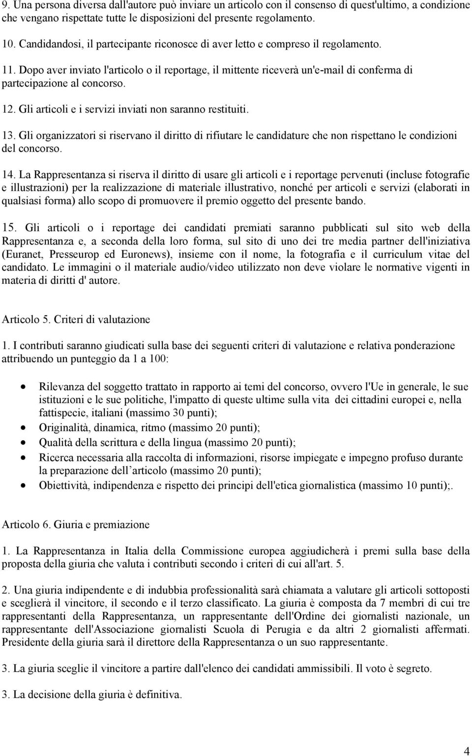 Dopo aver inviato l'articolo o il reportage, il mittente riceverà un'e-mail di conferma di partecipazione al concorso. 12. Gli articoli e i servizi inviati non saranno restituiti. 13.