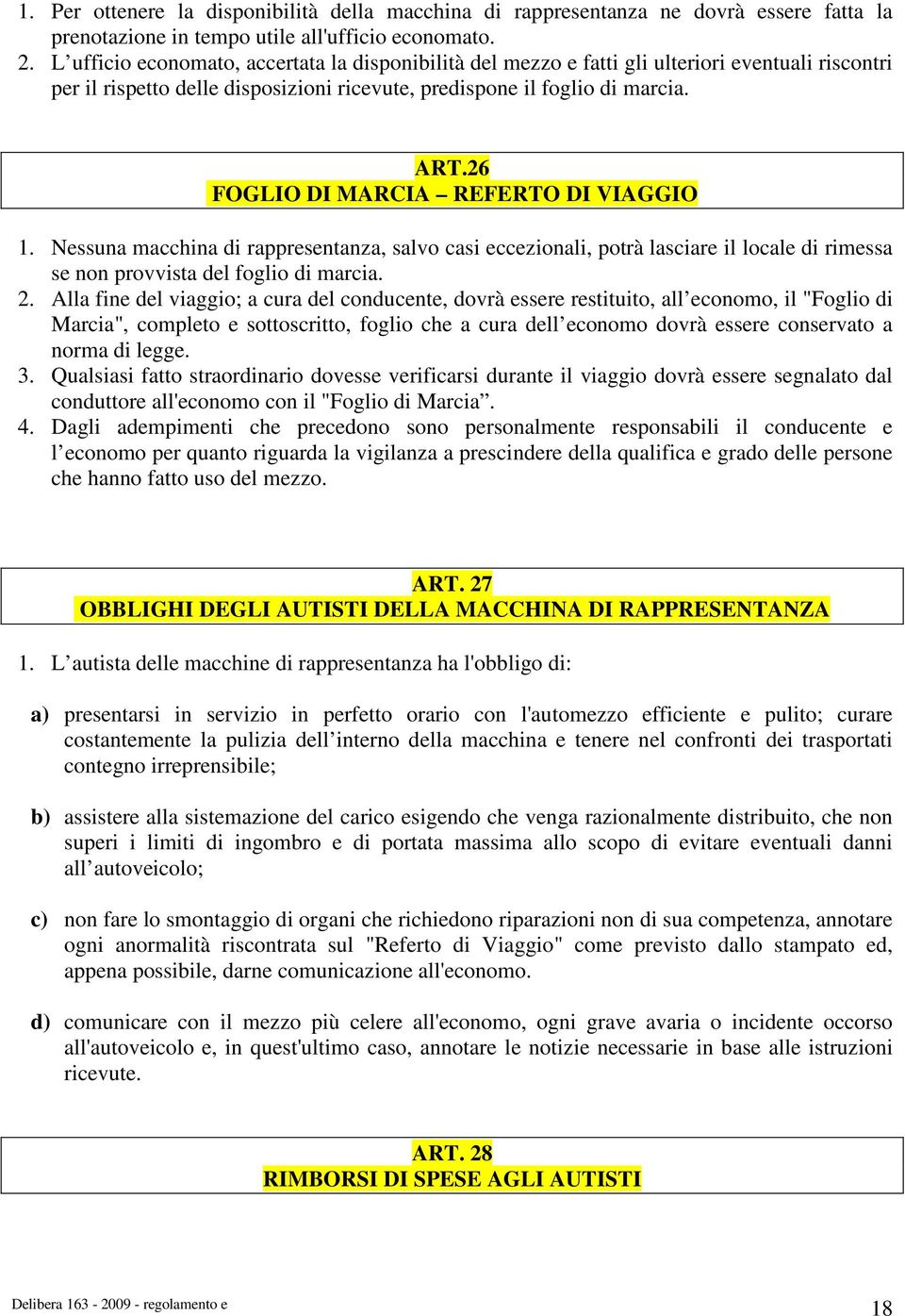 26 FOGLIO DI MARCIA REFERTO DI VIAGGIO 1. Nessuna macchina di rappresentanza, salvo casi eccezionali, potrà lasciare il locale di rimessa se non provvista del foglio di marcia. 2.