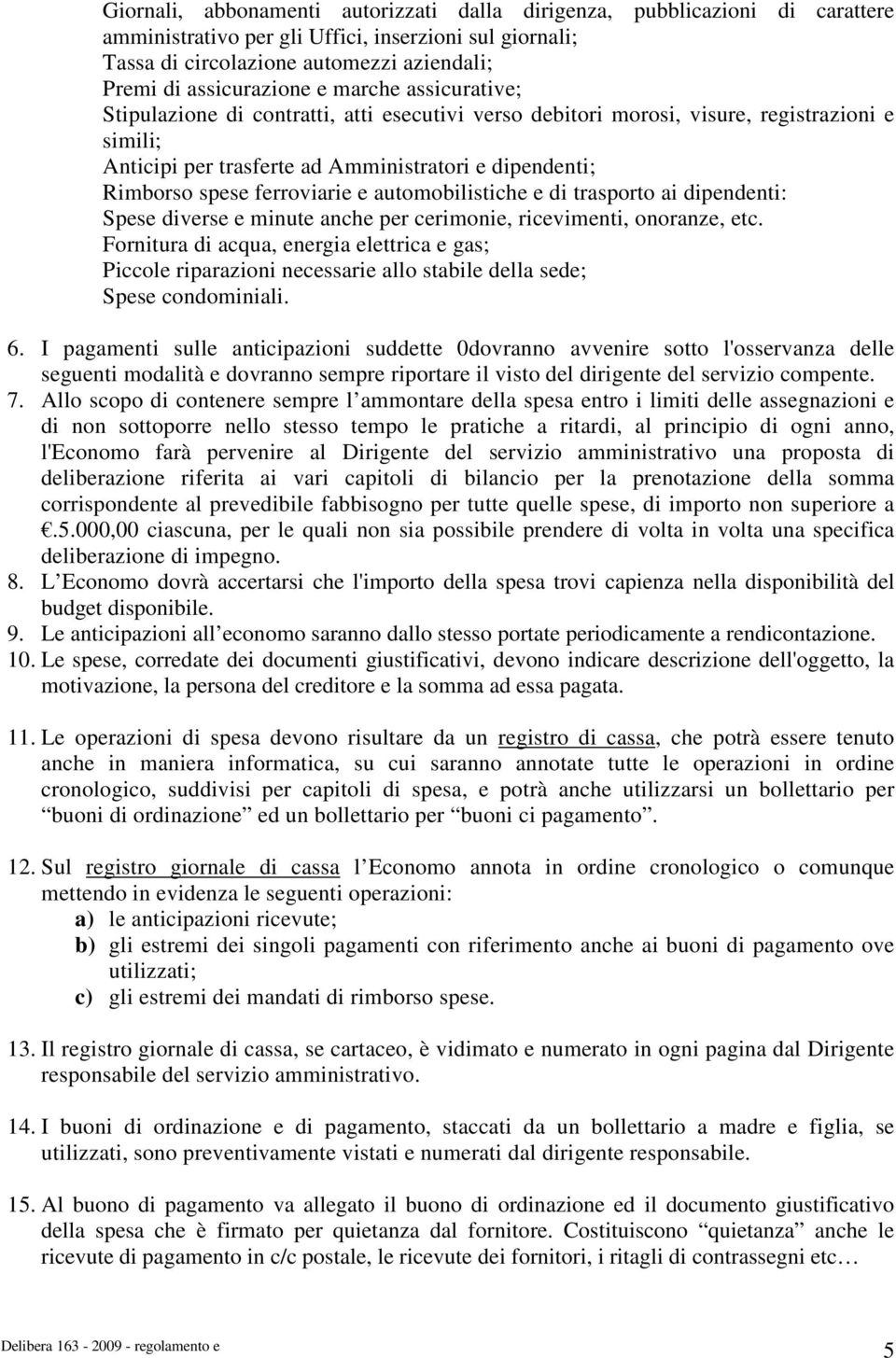 ferroviarie e automobilistiche e di trasporto ai dipendenti: Spese diverse e minute anche per cerimonie, ricevimenti, onoranze, etc.