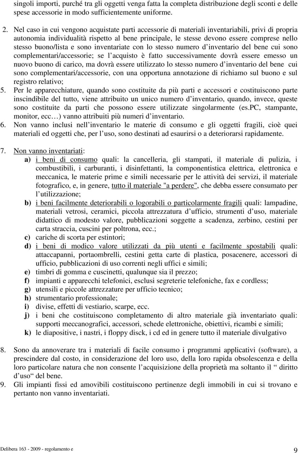 buono/lista e sono inventariate con lo stesso numero d inventario del bene cui sono complementari/accessorie; se l acquisto è fatto successivamente dovrà essere emesso un nuovo buono di carico, ma