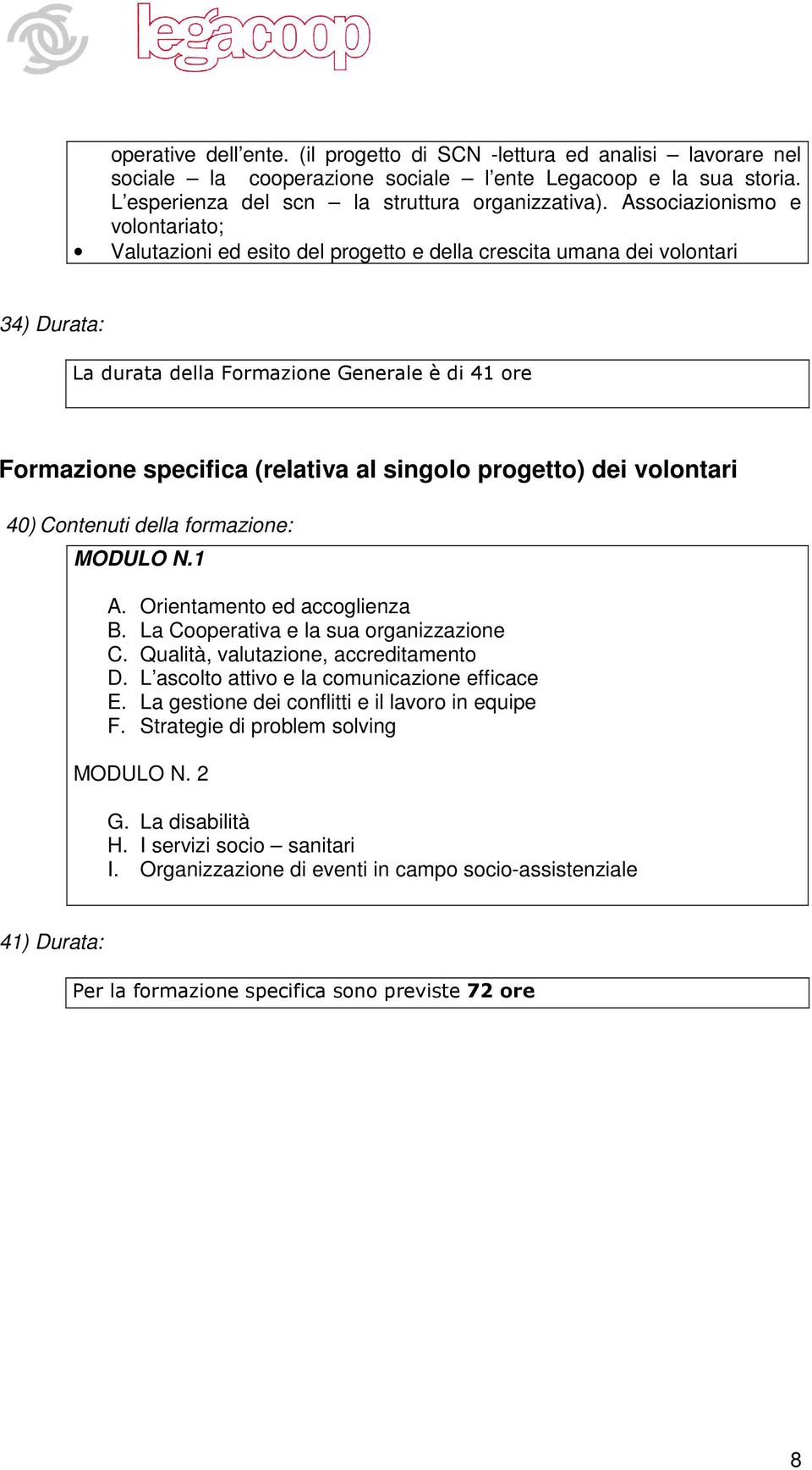 singolo progetto) dei volontari 40) Contenuti della formazione: MODULO N.1 A. Orientamento ed accoglienza B. La Cooperativa e la sua organizzazione C. Qualità, valutazione, accreditamento D.