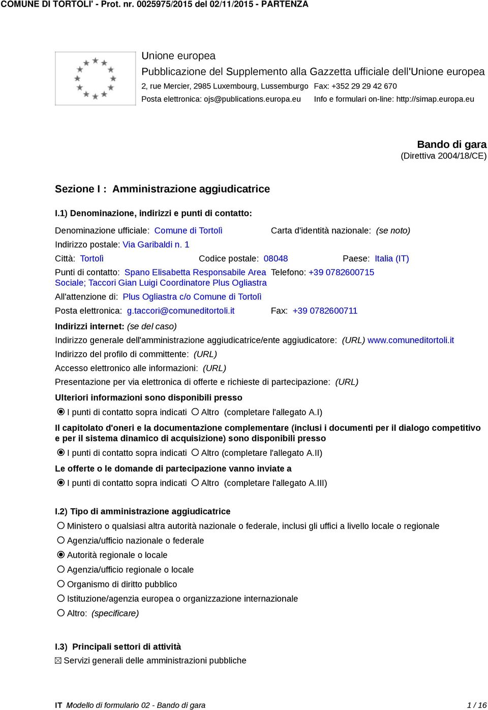 Posta elettronica: ojs@publications.europa.eu Info e formulari on-line: http://simap.europa.eu Bando di gara (Direttiva 2004/18/CE) Sezione I : Amministrazione aggiudicatrice I.