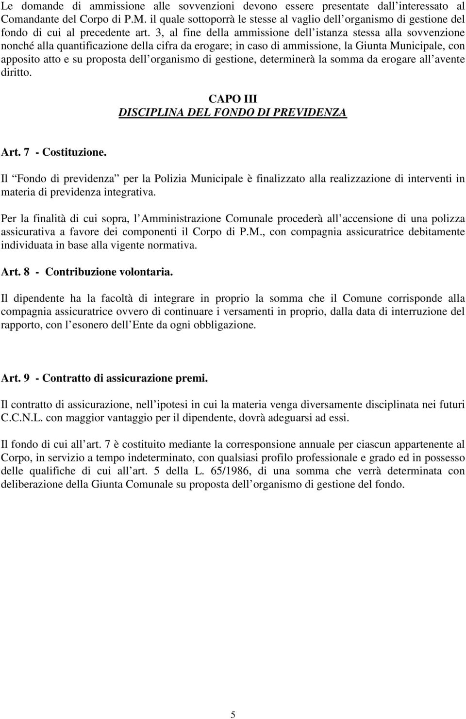 3, al fine della ammissione dell istanza stessa alla sovvenzione nonché alla quantificazione della cifra da erogare; in caso di ammissione, la Giunta Municipale, con apposito atto e su proposta dell