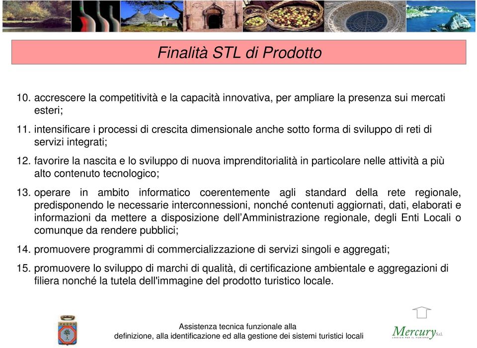 favorire la nascita e lo sviluppo di nuova imprenditorialità in particolare nelle attività a più alto contenuto tecnologico; 13.