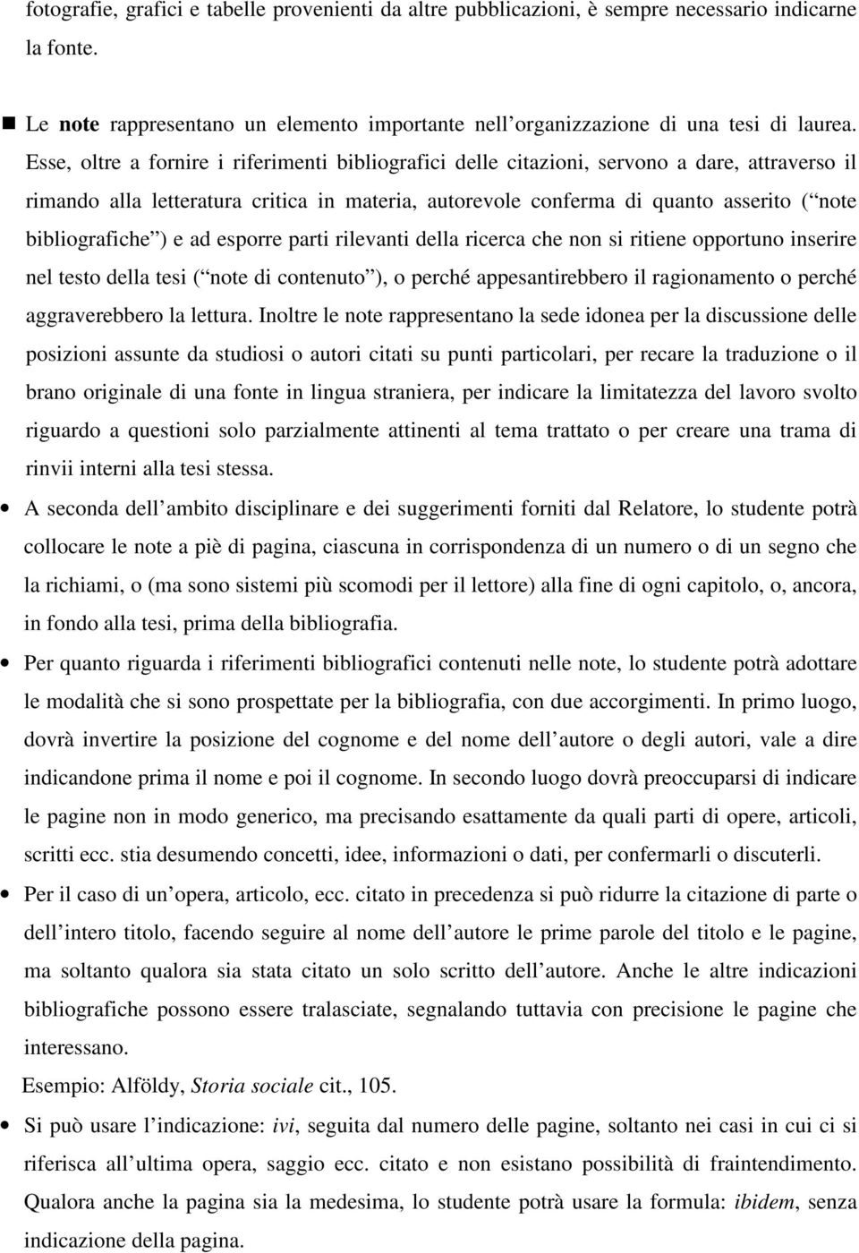 bibliografiche ) e ad esporre parti rilevanti della ricerca che non si ritiene opportuno inserire nel testo della tesi ( note di contenuto ), o perché appesantirebbero il ragionamento o perché