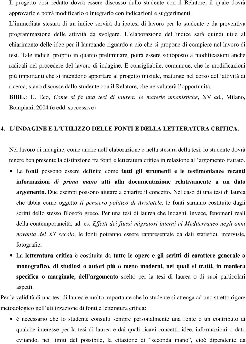 L elaborazione dell indice sarà quindi utile al chiarimento delle idee per il laureando riguardo a ciò che si propone di compiere nel lavoro di tesi.