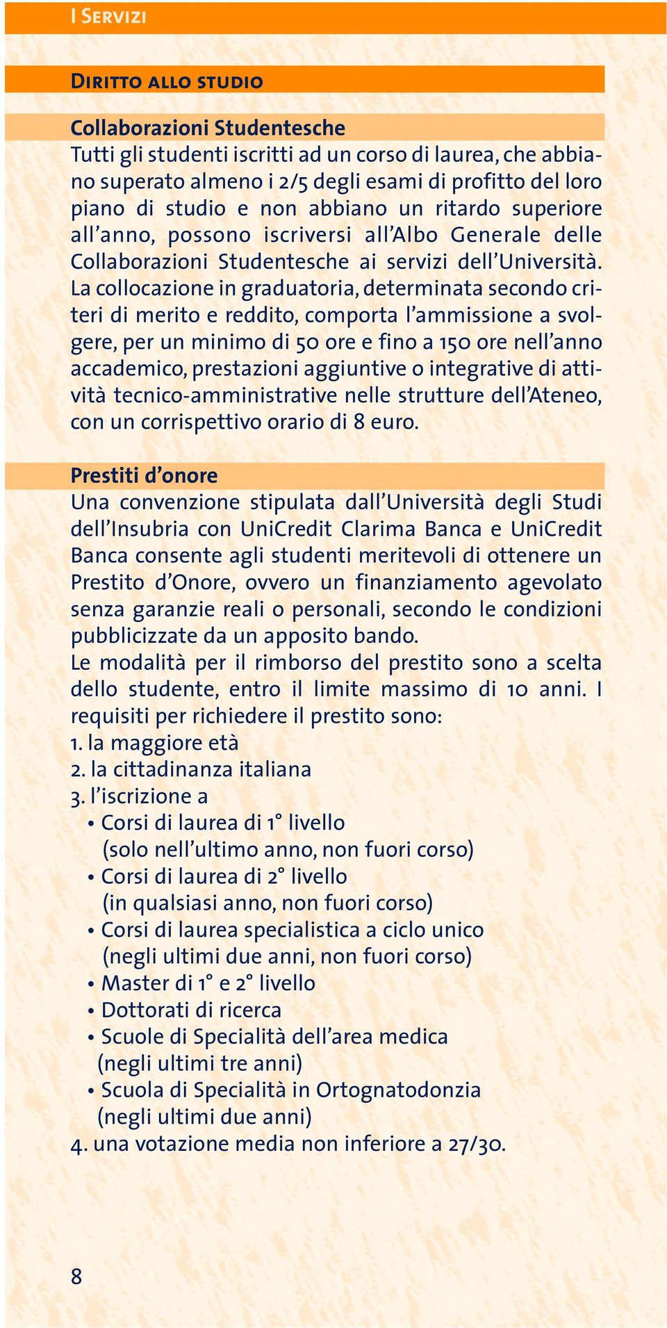 La collocazione in graduatoria, determinata secondo criteri di merito e reddito, comporta l ammissione a svolgere, per un minimo di 50 ore e fino a 150 ore nell anno accademico, prestazioni