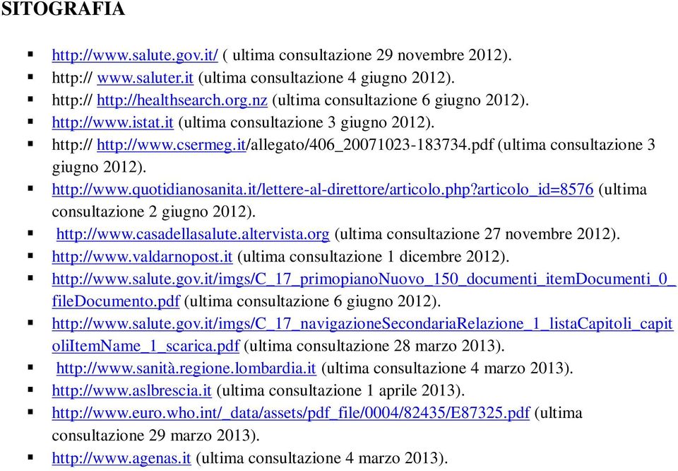 http://www.quotidianosanita.it/lettere-al-direttore/articolo.php?articolo_id=8576 (ultima consultazione 2 giugno 2012). http://www.casadellasalute.altervista.