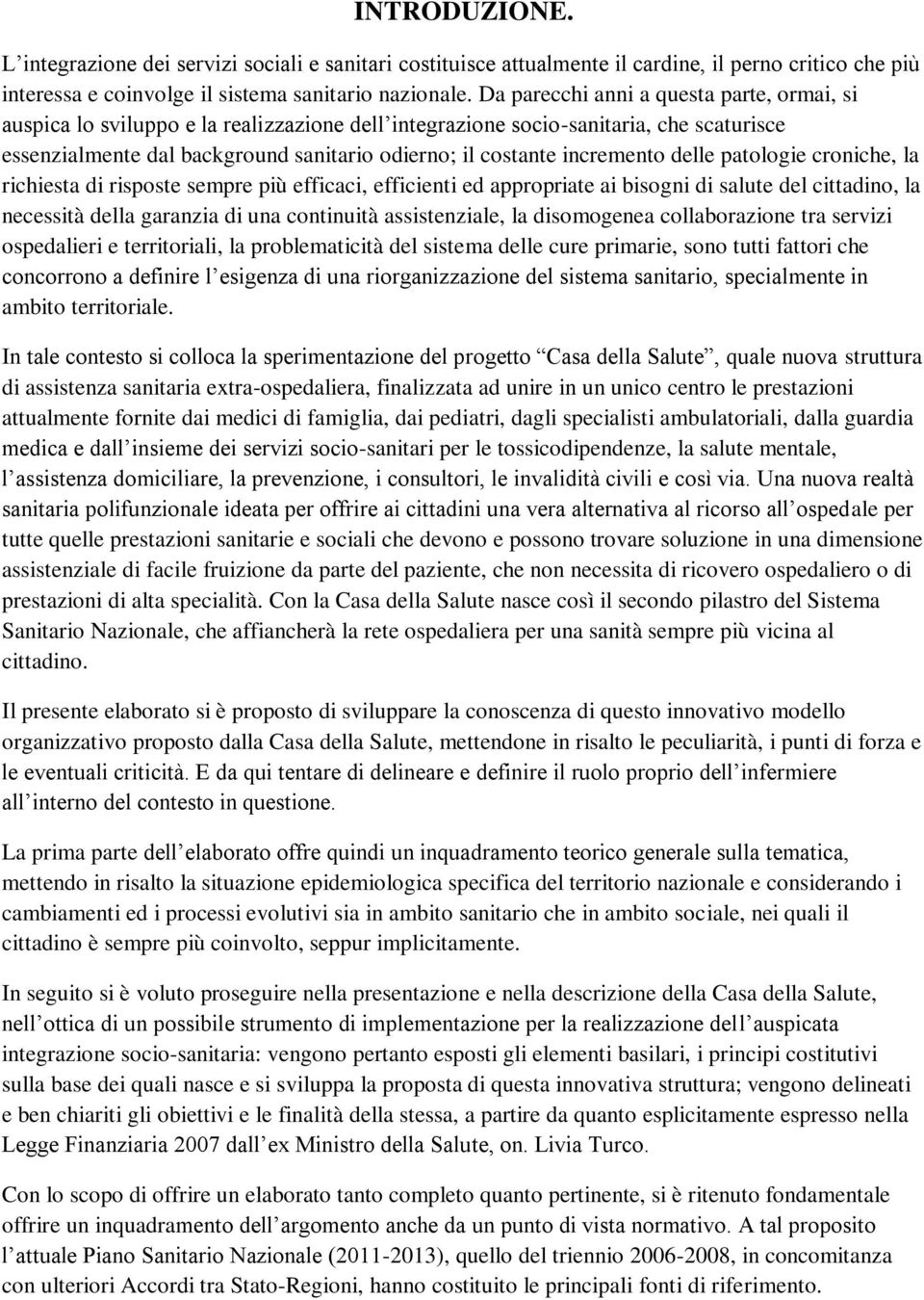 incremento delle patologie croniche, la richiesta di risposte sempre più efficaci, efficienti ed appropriate ai bisogni di salute del cittadino, la necessità della garanzia di una continuità