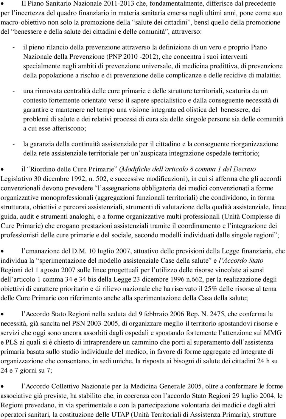 prevenzione attraverso la definizione di un vero e proprio Piano Nazionale della Prevenzione (PNP 2010-2012), che concentra i suoi interventi specialmente negli ambiti di prevenzione universale, di