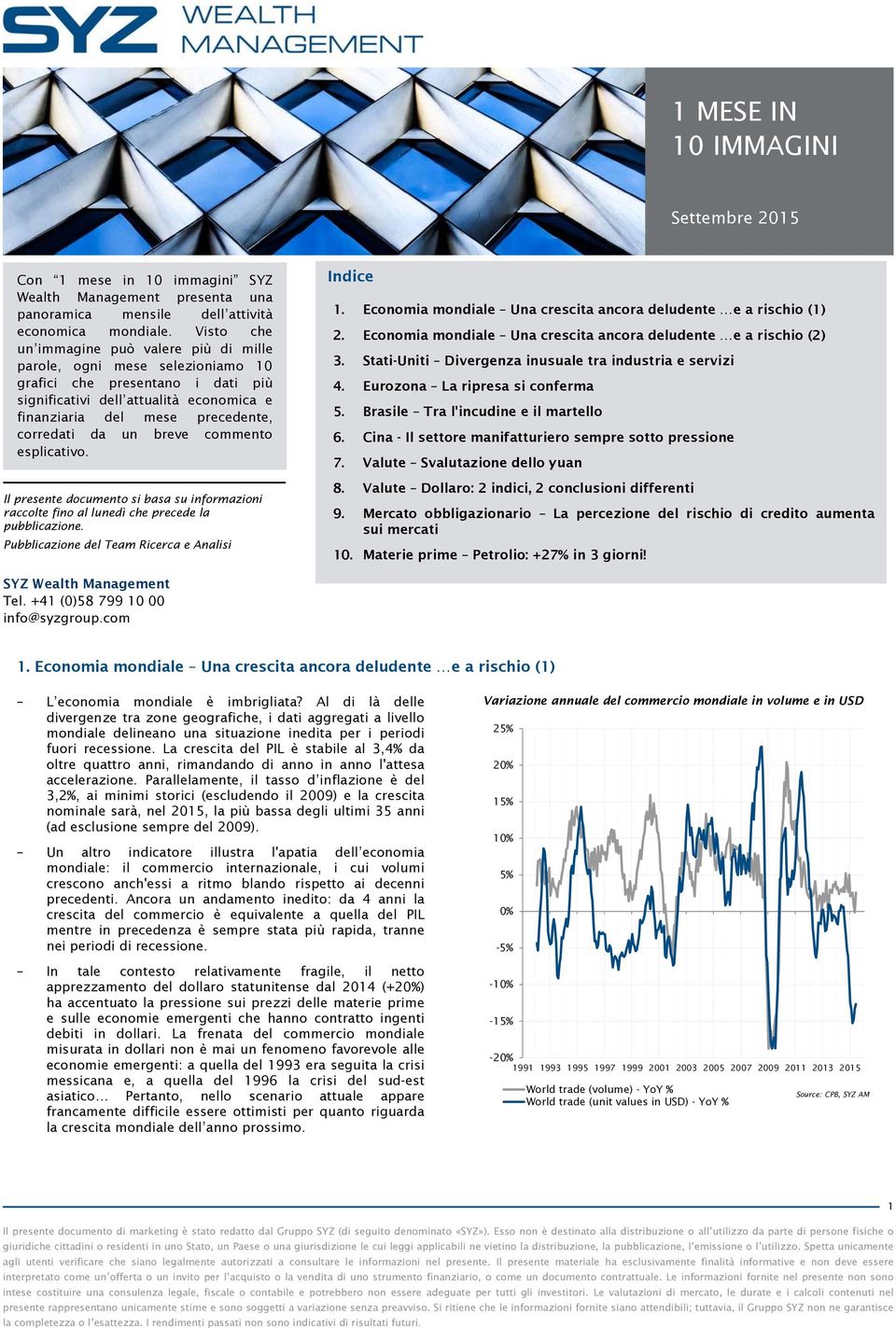 un breve commento esplicativo. Il presente documento si basa su informazioni raccolte fino al lunedì che precede la pubblicazione. Pubblicazione del Team Ricerca e Analisi Indice 1.