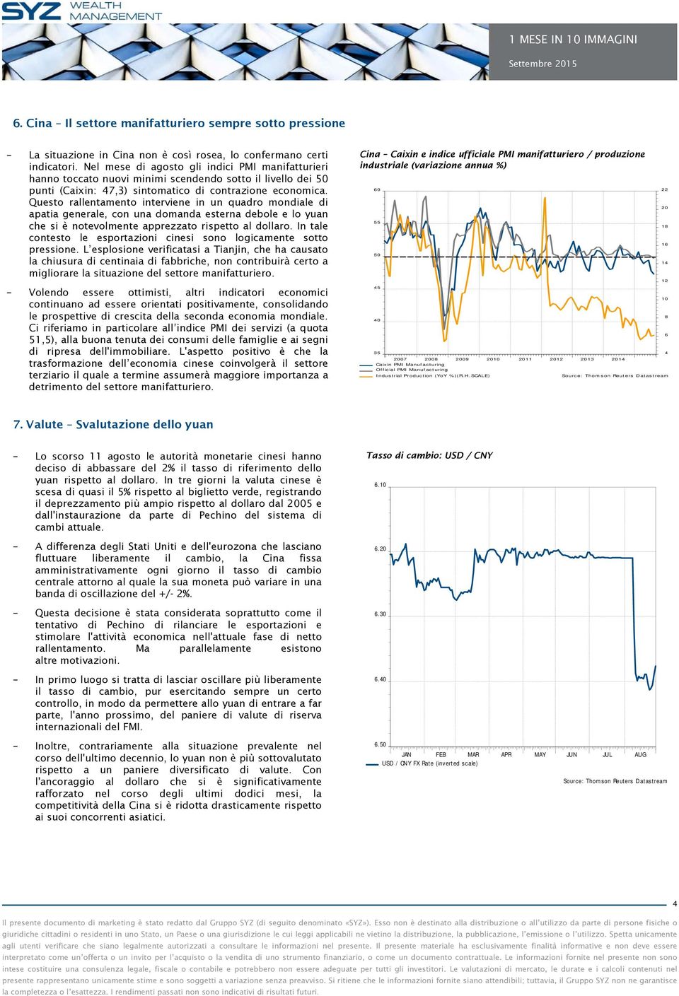 Questo rallentamento interviene in un quadro mondiale di apatia generale, con una domanda esterna debole e lo yuan che si è notevolmente apprezzato rispetto al dollaro.