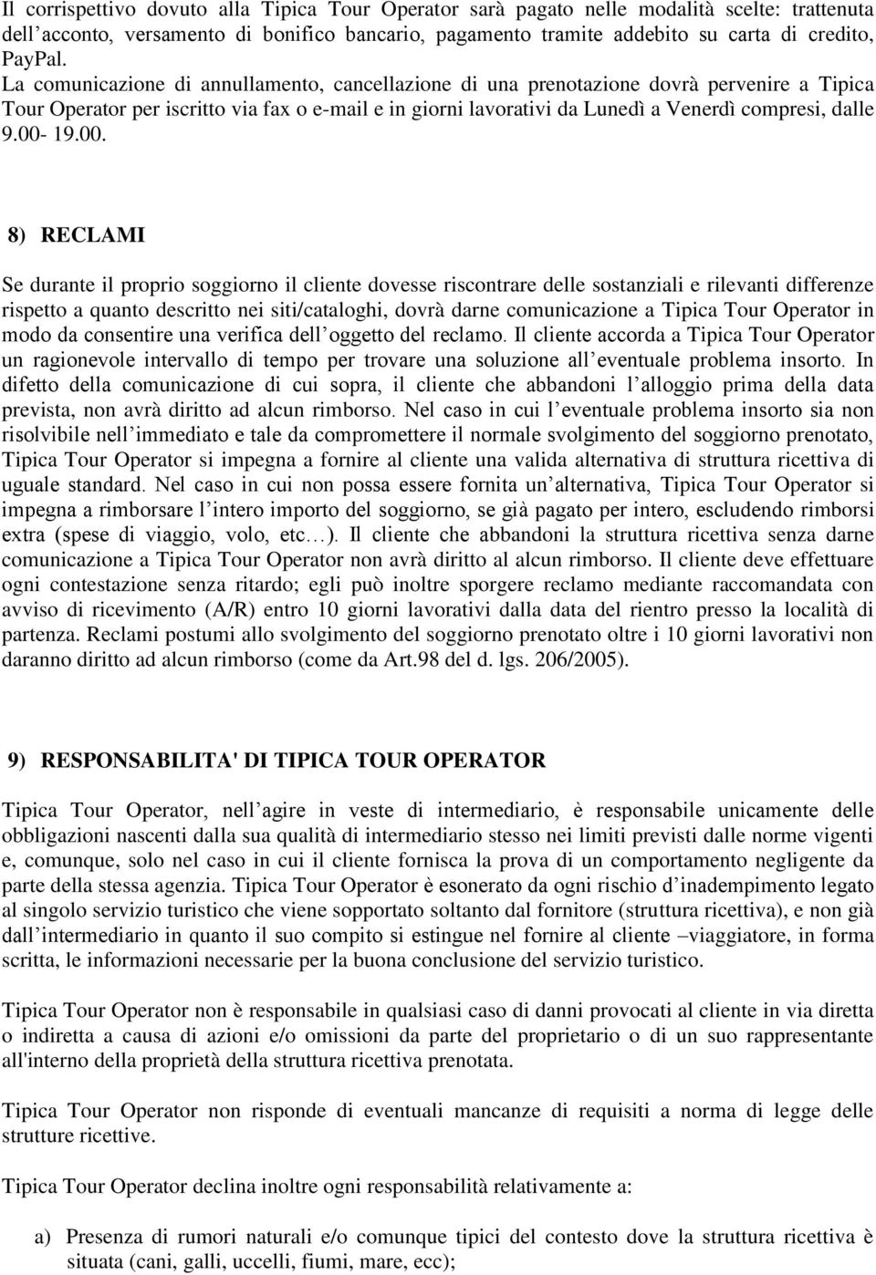 00-19.00. 8) RECLAMI Se durante il proprio soggiorno il cliente dovesse riscontrare delle sostanziali e rilevanti differenze rispetto a quanto descritto nei siti/cataloghi, dovrà darne comunicazione