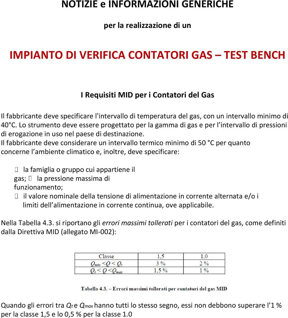 Il fabbricante deve considerare un intervallo termico minimo di 50 C per quanto concerne l ambiente climatico e, inoltre, deve specificare: la famiglia o gruppo cui appartiene il gas; la pressione