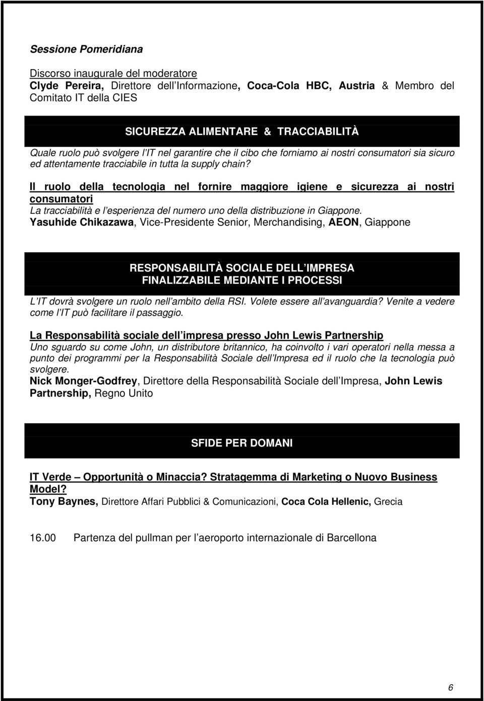 Il ruolo della tecnologia nel fornire maggiore igiene e sicurezza ai nostri consumatori La tracciabilità e l esperienza del numero uno della distribuzione in Giappone.