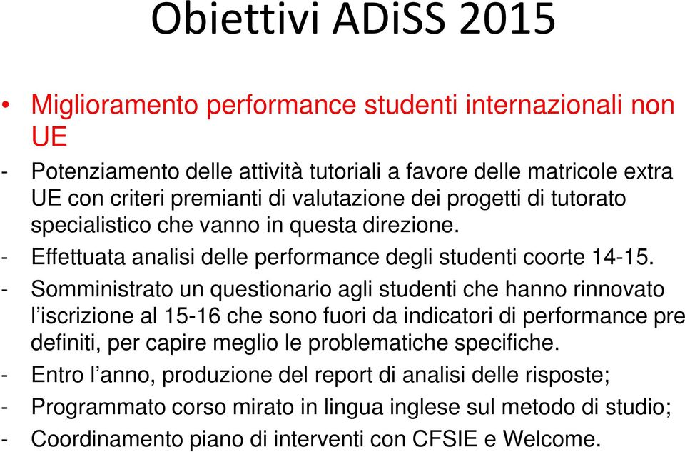 - Somministrato un questionario agli studenti che hanno rinnovato l iscrizione al 15-16 che sono fuori da indicatori di performance pre definiti, per capire meglio le