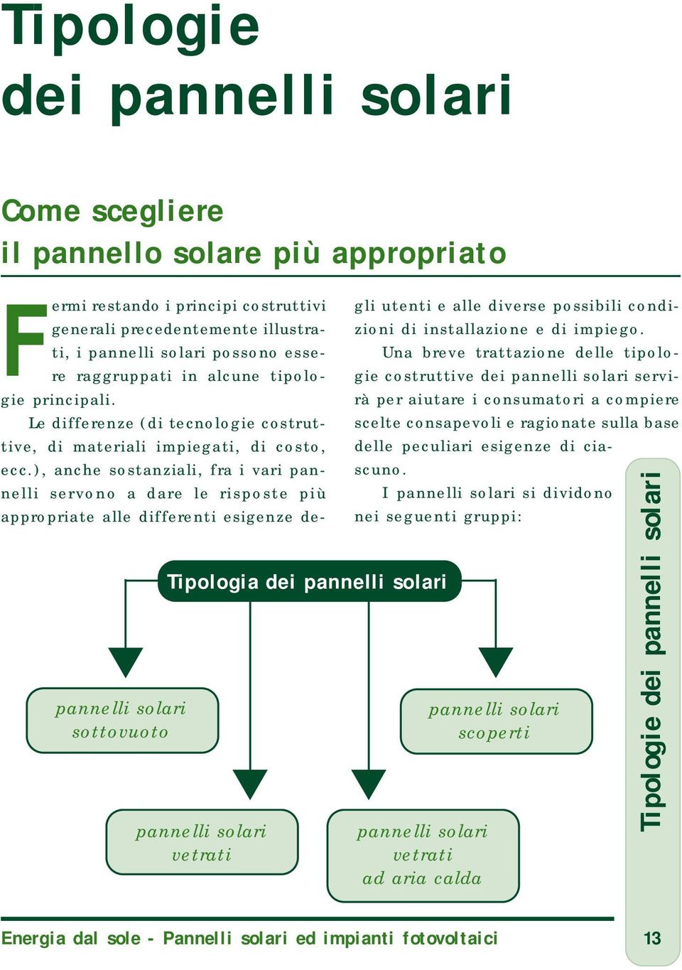 ), anche sostanziali, fra i vari pannelli servono a dare le risposte più appropriate alle differenti esigenze degli utenti e alle diverse possibili condizioni di installazione e di impiego.