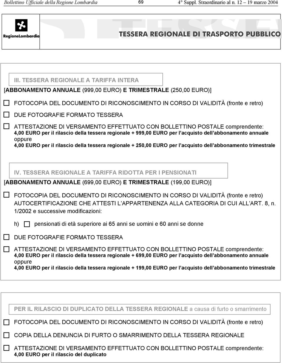 FORMATO TESSERA ATTESTAZIONE DI VERSAMENTO EFFETTUATO CON BOLLETTINO POSTALE comprendente: 4,00 EURO per il rilascio della tessera regionale + 999,00 EURO per l acquisto dell abbonamento annuale